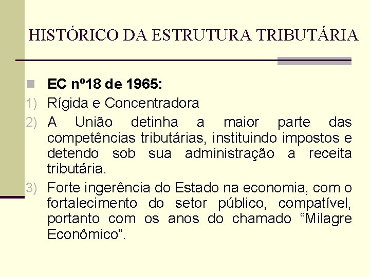 HISTÓRICO DA ESTRUTURA TRIBUTÁRIA n EC nº 18 de 1965: 1) Rígida e Concentradora