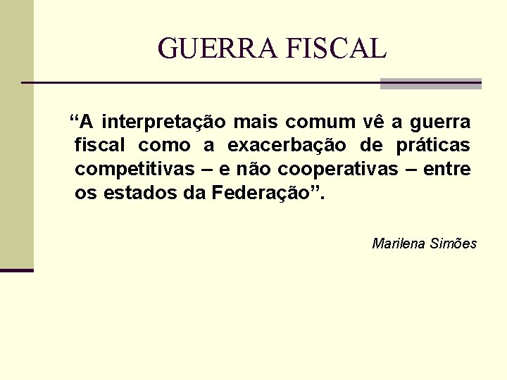 GUERRA FISCAL “A interpretação mais comum vê a guerra fiscal como a exacerbação de