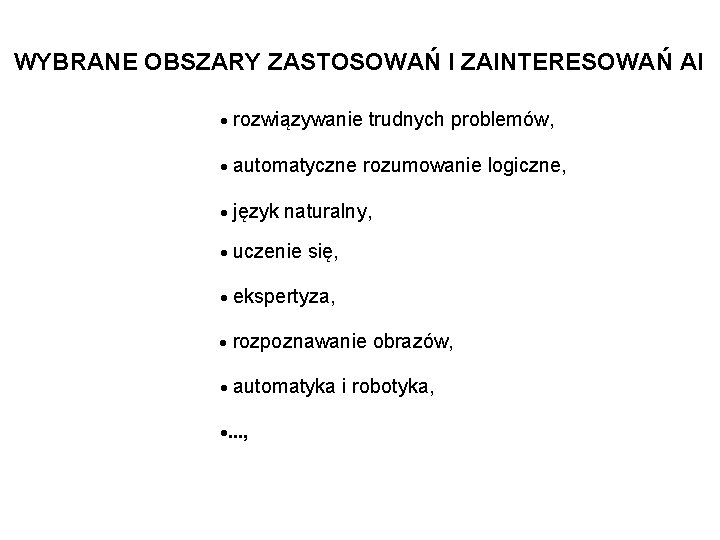 WYBRANE OBSZARY ZASTOSOWAŃ I ZAINTERESOWAŃ AI rozwiązywanie trudnych problemów, automatyczne rozumowanie logiczne, język naturalny,