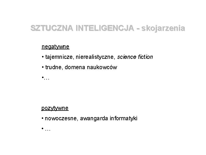 SZTUCZNA INTELIGENCJA - skojarzenia negatywne • tajemnicze, nierealistyczne, science fiction • trudne, domena naukowców