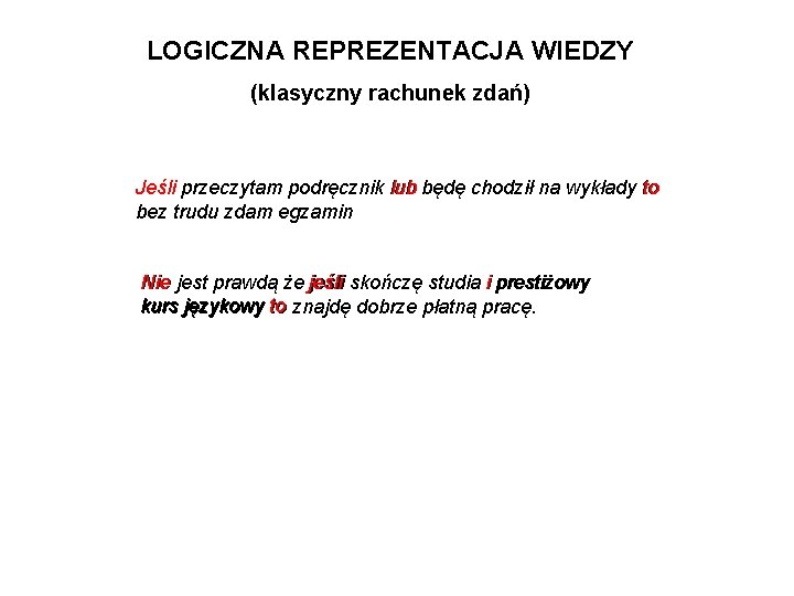 LOGICZNA REPREZENTACJA WIEDZY (klasyczny rachunek zdań) Jeśli przeczytam podręcznik lub będę chodził na wykłady