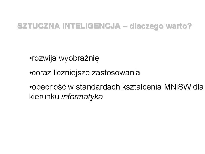 SZTUCZNA INTELIGENCJA – dlaczego warto? • rozwija wyobraźnię • coraz liczniejsze zastosowania • obecność