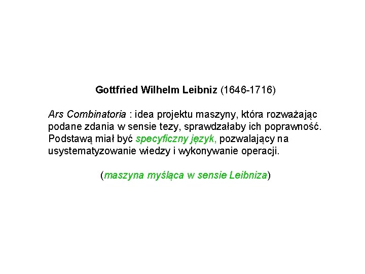 Gottfried Wilhelm Leibniz (1646 -1716) Ars Combinatoria : idea projektu maszyny, która rozważając podane