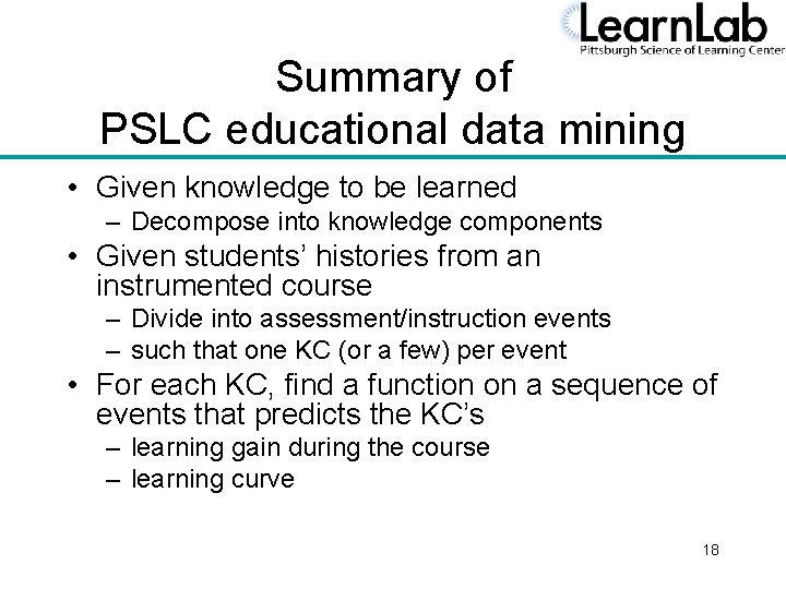 Summary of PSLC educational data mining • Given knowledge to be learned – Decompose