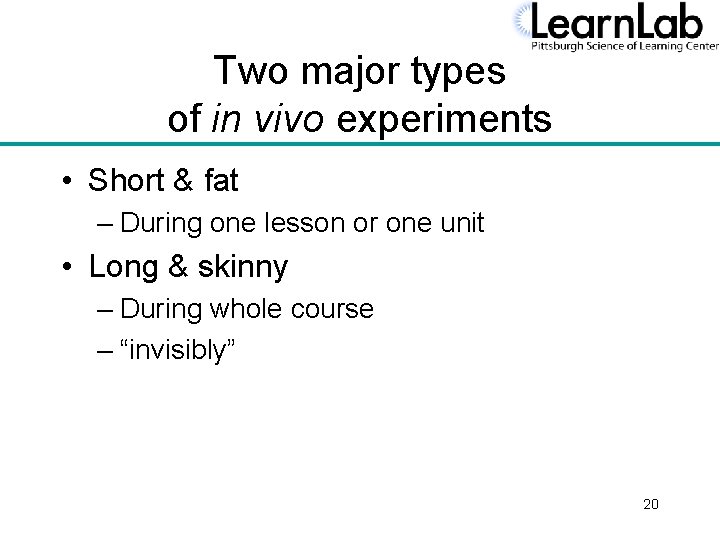 Two major types of in vivo experiments • Short & fat – During one