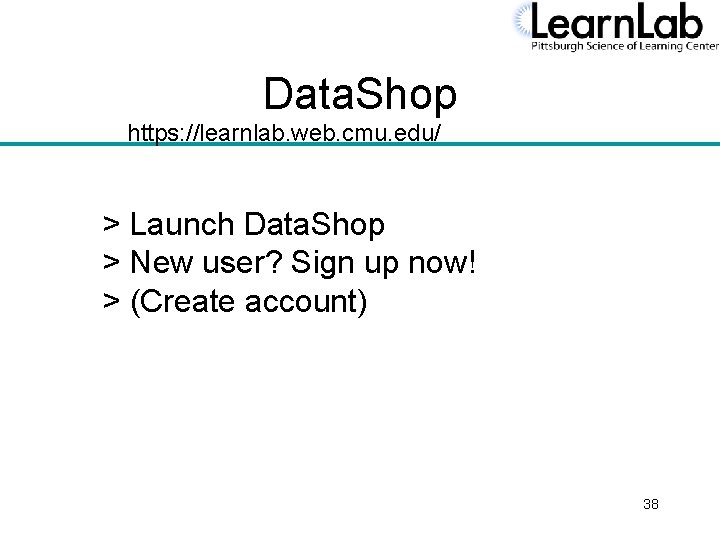 Data. Shop https: //learnlab. web. cmu. edu/ > Launch Data. Shop > New user?