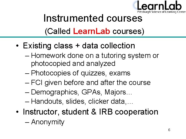 Instrumented courses (Called Learn. Lab courses) • Existing class + data collection – Homework