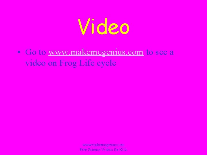 Video • Go to www. makemegenius. com to see a video on Frog Life