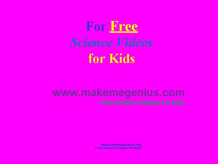For Free Science Videos for Kids www. makemegenius. com Free Science Videos for Kids
