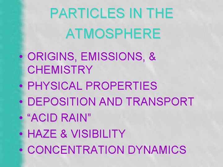PARTICLES IN THE ATMOSPHERE • ORIGINS, EMISSIONS, & CHEMISTRY • PHYSICAL PROPERTIES • DEPOSITION