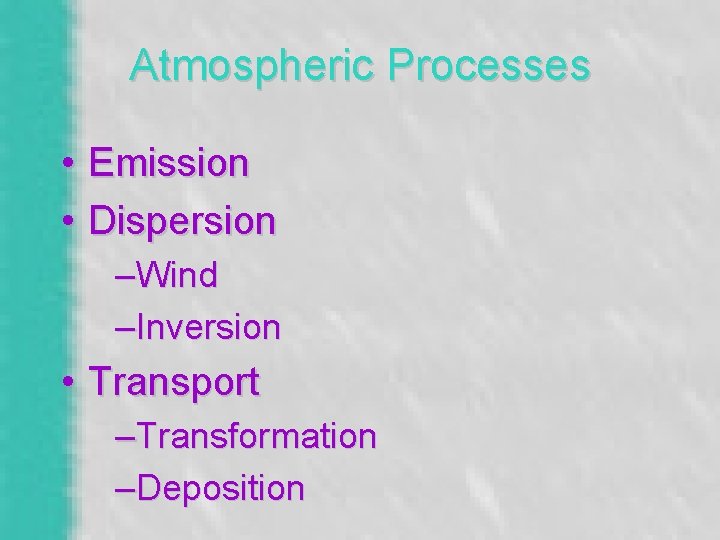 Atmospheric Processes • Emission • Dispersion –Wind –Inversion • Transport –Transformation –Deposition 