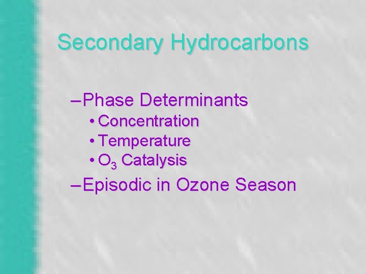 Secondary Hydrocarbons – Phase Determinants • Concentration • Temperature • O 3 Catalysis –