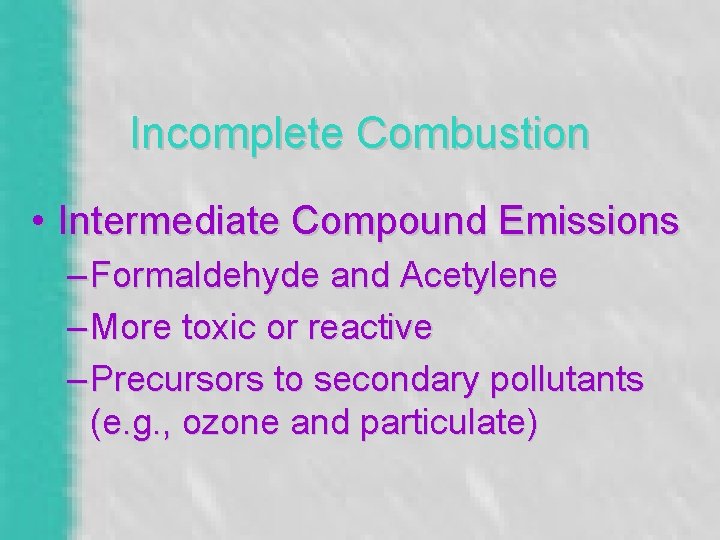 Incomplete Combustion • Intermediate Compound Emissions – Formaldehyde and Acetylene – More toxic or