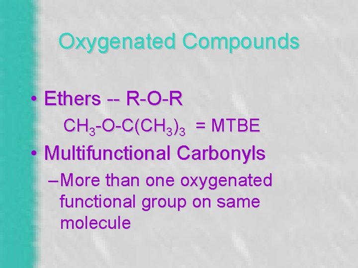 Oxygenated Compounds • Ethers -- R-O-R CH 3 -O-C(CH 3)3 = MTBE • Multifunctional