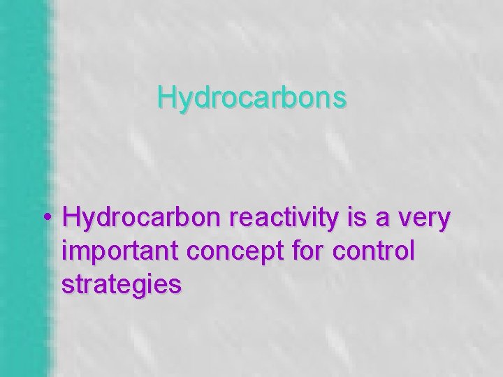 Hydrocarbons • Hydrocarbon reactivity is a very important concept for control strategies 