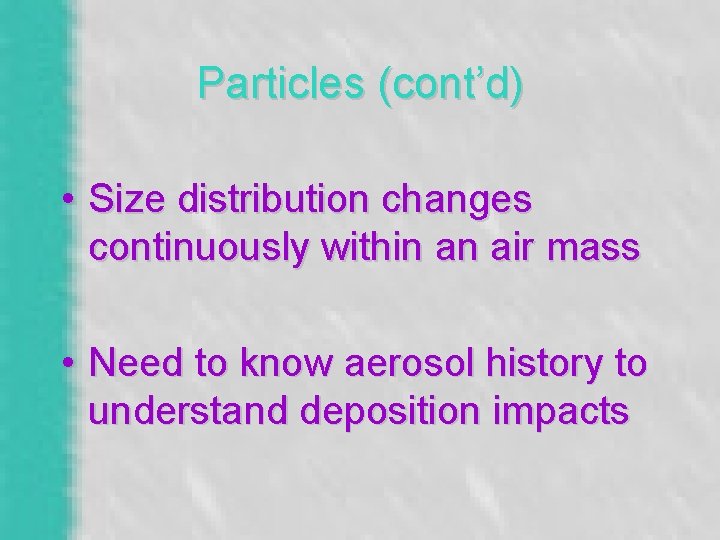 Particles (cont’d) • Size distribution changes continuously within an air mass • Need to