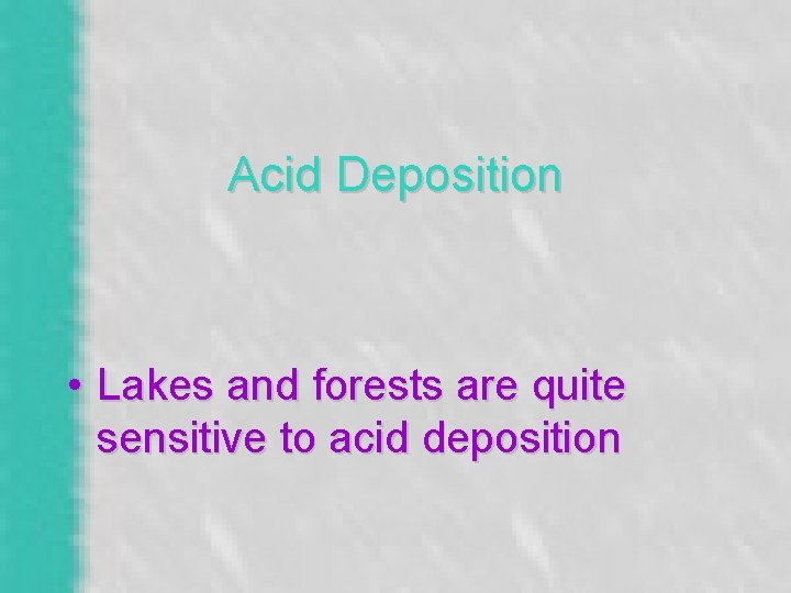 Acid Deposition • Lakes and forests are quite sensitive to acid deposition 