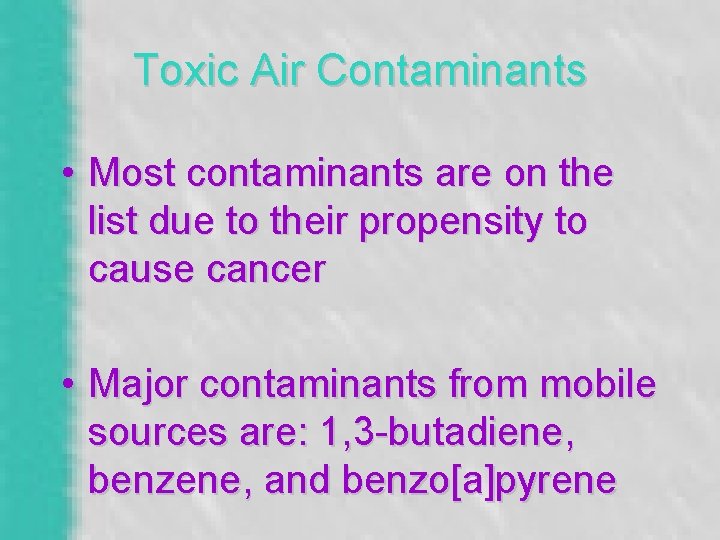 Toxic Air Contaminants • Most contaminants are on the list due to their propensity