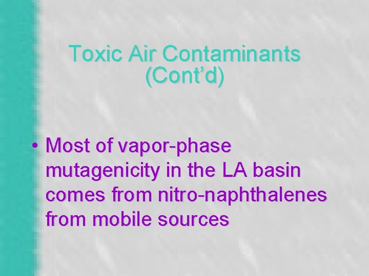 Toxic Air Contaminants (Cont’d) • Most of vapor-phase mutagenicity in the LA basin comes