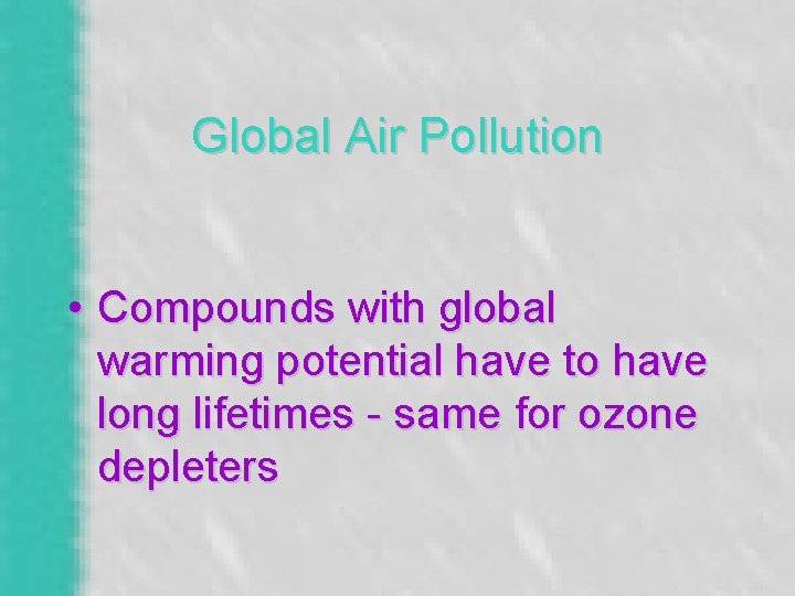 Global Air Pollution • Compounds with global warming potential have to have long lifetimes