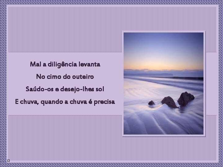 Mal a diligência levanta No cimo do outeiro Saúdo-os e desejo-lhes sol xxx E