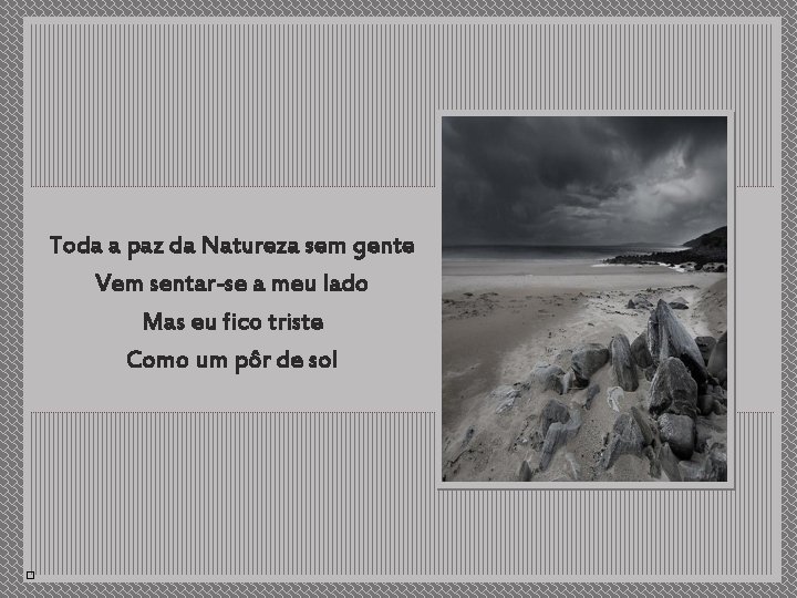 Toda a paz da Natureza sem gente Vem sentar-se a meu lado xxx Mas