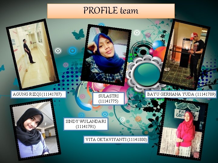PROFILE team AGUNG RIZQI (11141707) SULASTRI (11141775) SINDY WULANDARI (11141791) VITA OKTAVIYANTI (11141800) BAYU
