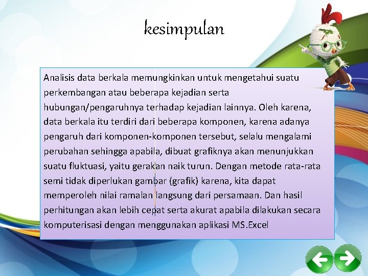 kesimpulan Analisis data berkala memungkinkan untuk mengetahui suatu perkembangan atau beberapa kejadian serta hubungan/pengaruhnya