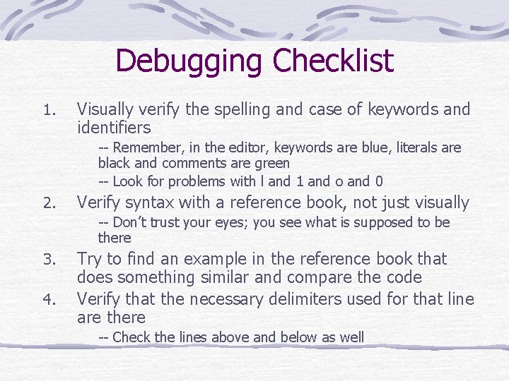 Debugging Checklist 1. Visually verify the spelling and case of keywords and identifiers --