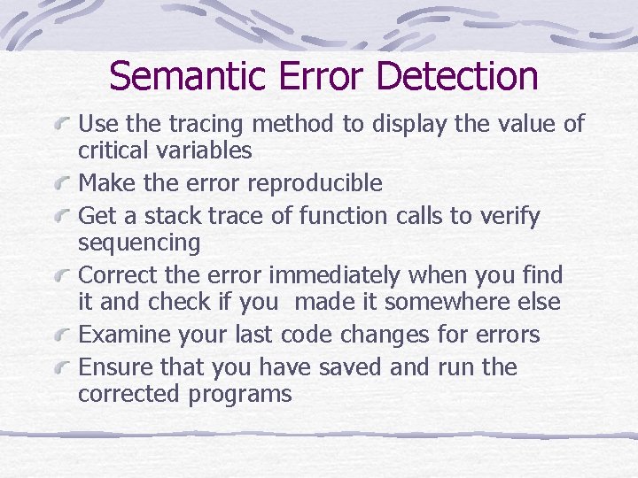 Semantic Error Detection Use the tracing method to display the value of critical variables