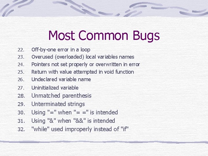 Most Common Bugs 26. Off-by-one error in a loop Overused (overloaded) local variables names