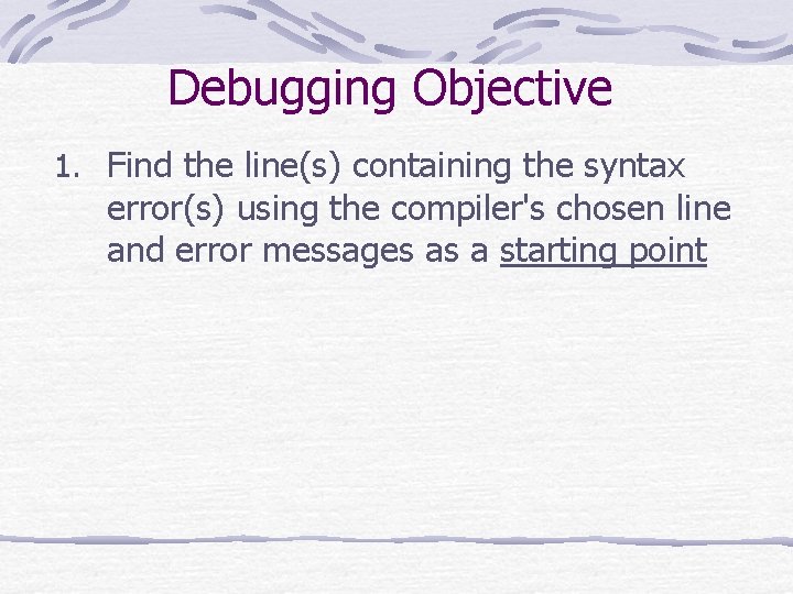 Debugging Objective 1. Find the line(s) containing the syntax error(s) using the compiler's chosen