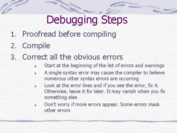 Debugging Steps 1. Proofread before compiling 2. Compile 3. Correct all the obvious errors