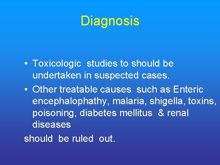 Diagnosis • Toxicologic studies to should be undertaken in suspected cases. • Other treatable