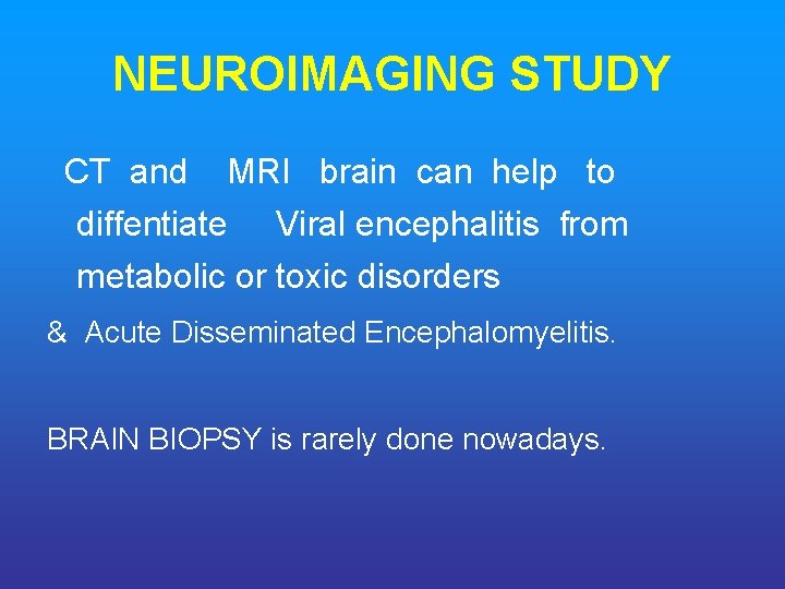 NEUROIMAGING STUDY CT and MRI brain can help to diffentiate Viral encephalitis from metabolic
