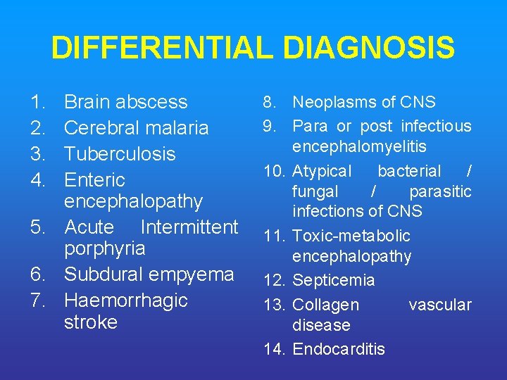 DIFFERENTIAL DIAGNOSIS 1. 2. 3. 4. Brain abscess Cerebral malaria Tuberculosis Enteric encephalopathy 5.