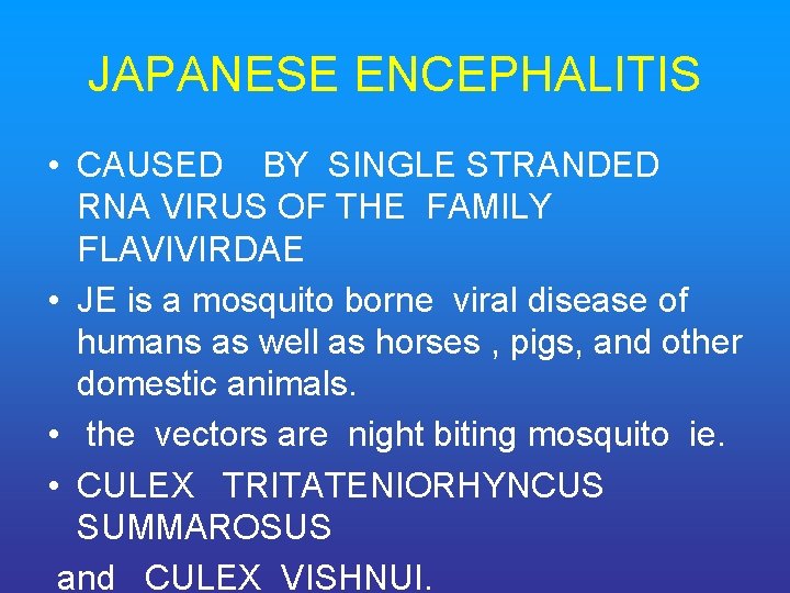 JAPANESE ENCEPHALITIS • CAUSED BY SINGLE STRANDED RNA VIRUS OF THE FAMILY FLAVIVIRDAE •