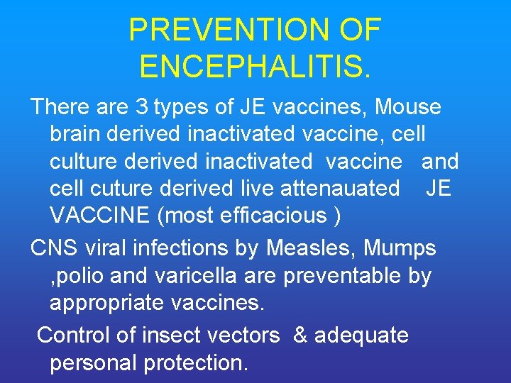 PREVENTION OF ENCEPHALITIS. There are 3 types of JE vaccines, Mouse brain derived inactivated