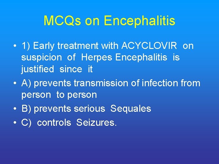 MCQs on Encephalitis • 1) Early treatment with ACYCLOVIR on suspicion of Herpes Encephalitis