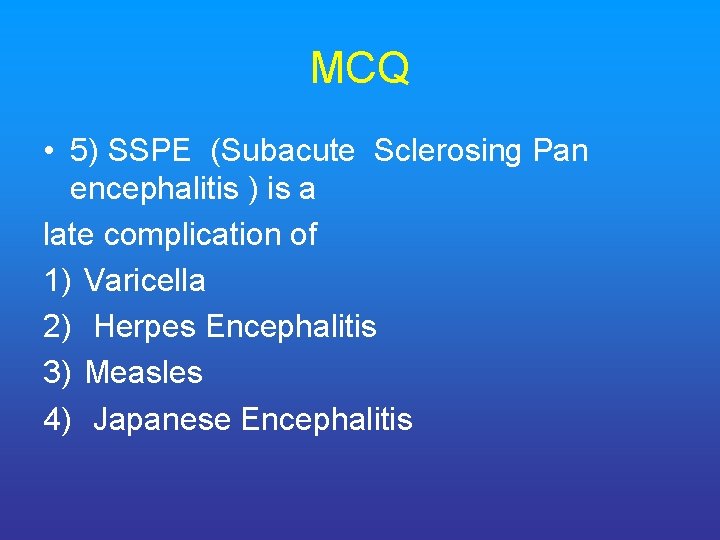 MCQ • 5) SSPE (Subacute Sclerosing Pan encephalitis ) is a late complication of