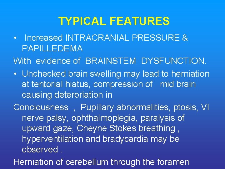 TYPICAL FEATURES • Increased INTRACRANIAL PRESSURE & PAPILLEDEMA With evidence of BRAINSTEM DYSFUNCTION. •