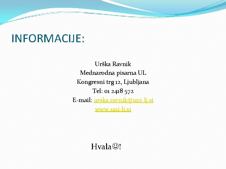 INFORMACIJE: Urška Ravnik Mednarodna pisarna UL Kongresni trg 12, Ljubljana Tel: 01 2418 572