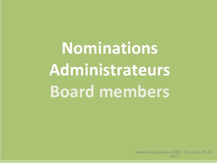 Nominations Administrateurs Board members Assemblée générale APEEE Bruxelles 1 05 -122013 
