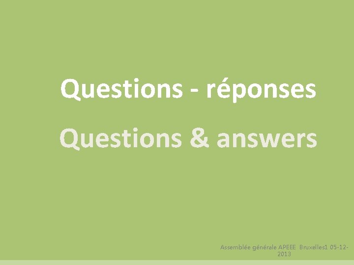 Questions - réponses Questions & answers Assemblée générale APEEE Bruxelles 1 05 -122013 