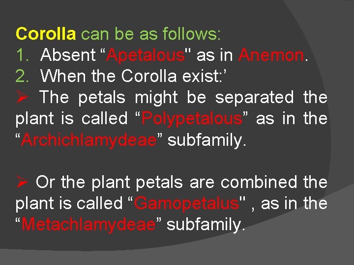 Corolla can be as follows: 1. Absent “Apetalous" as in Anemon. 2. When the