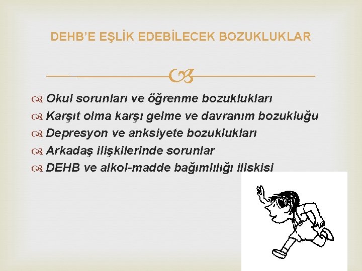 DEHB’E EŞLİK EDEBİLECEK BOZUKLUKLAR Okul sorunları ve öğrenme bozuklukları Karşıt olma karşı gelme ve