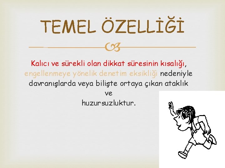 TEMEL ÖZELLİĞİ Kalıcı ve sürekli olan dikkat süresinin kısalığı, engellenmeye yönelik denetim eksikliği nedeniyle