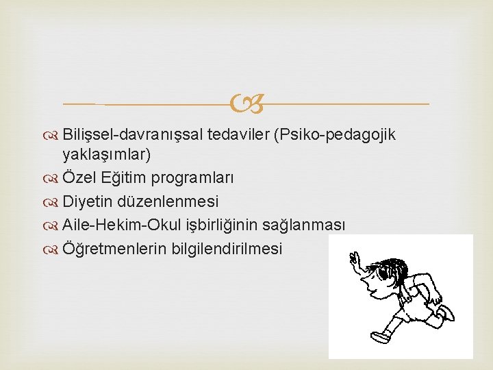  Bilişsel-davranışsal tedaviler (Psiko-pedagojik yaklaşımlar) Özel Eğitim programları Diyetin düzenlenmesi Aile-Hekim-Okul işbirliğinin sağlanması Öğretmenlerin