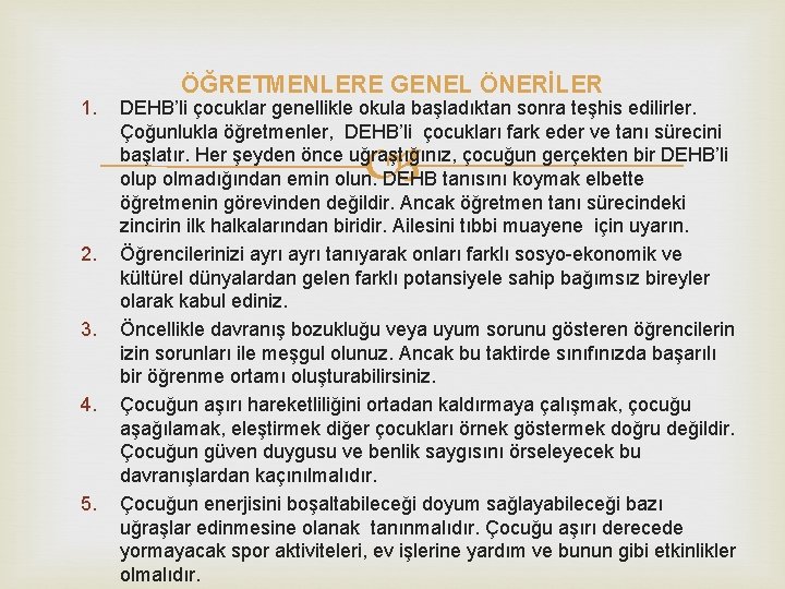 1. ÖĞRETMENLERE GENEL ÖNERİLER DEHB’li çocuklar genellikle okula başladıktan sonra teşhis edilirler. Çoğunlukla öğretmenler,