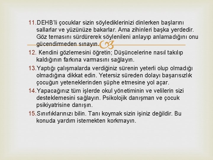 11. DEHB’li çocuklar sizin söylediklerinizi dinlerken başlarını sallarlar ve yüzünüze bakarlar. Ama zihinleri başka